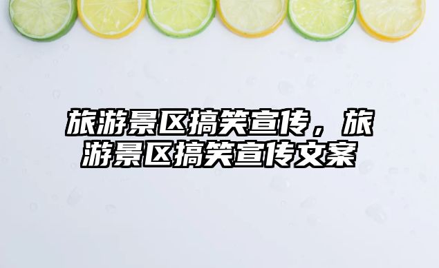 旅游景區(qū)搞笑宣傳，旅游景區(qū)搞笑宣傳文案