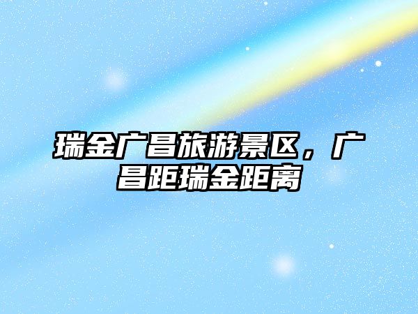 瑞金廣昌旅游景區，廣昌距瑞金距離