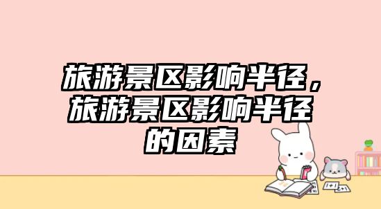 旅游景區(qū)影響半徑，旅游景區(qū)影響半徑的因素