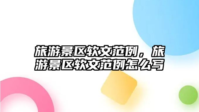 旅游景區(qū)軟文范例，旅游景區(qū)軟文范例怎么寫