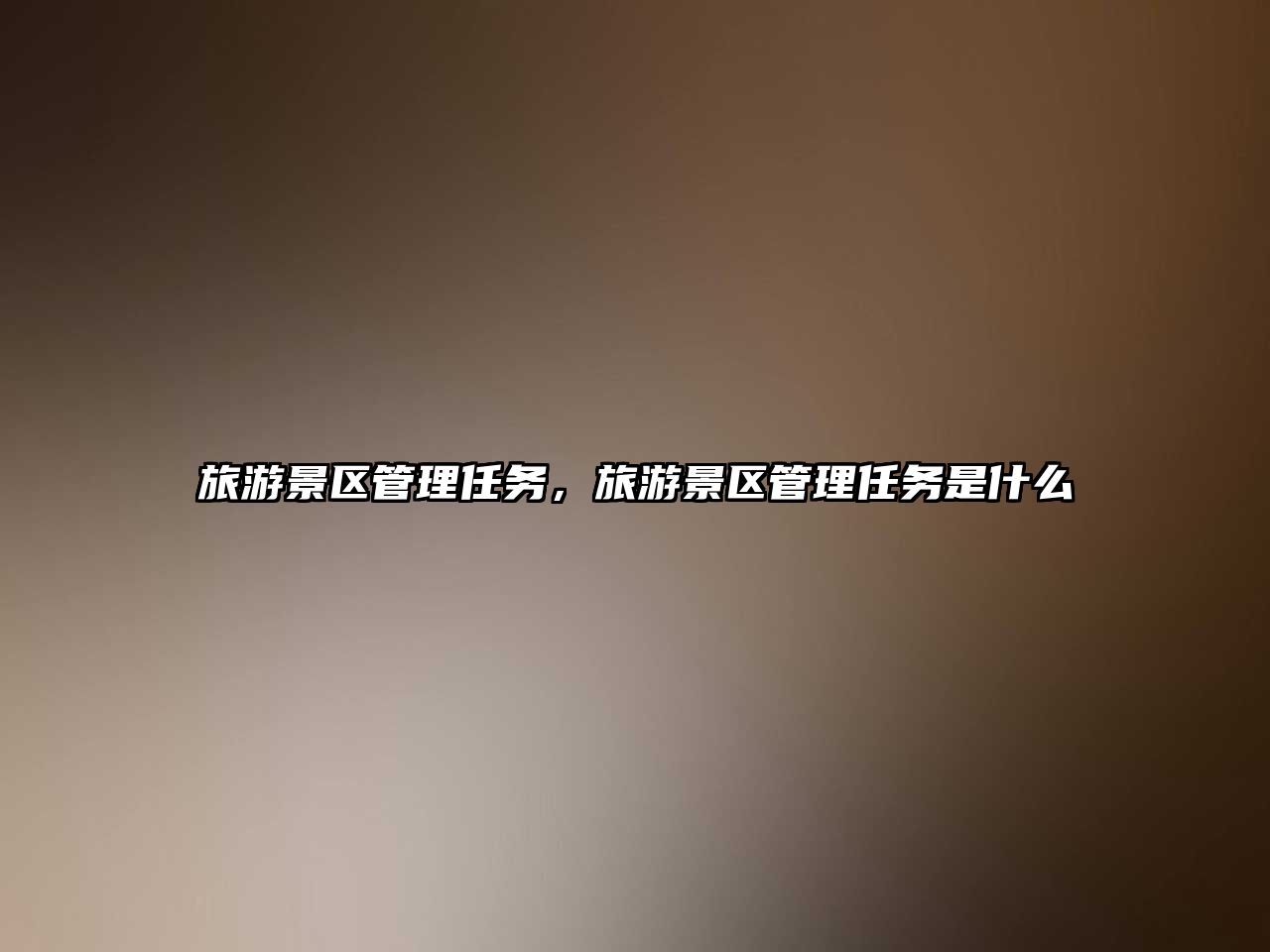 旅游景區(qū)管理任務(wù)，旅游景區(qū)管理任務(wù)是什么