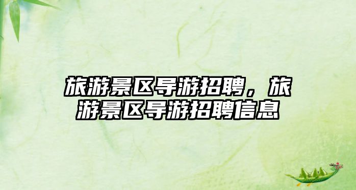 旅游景區(qū)導(dǎo)游招聘，旅游景區(qū)導(dǎo)游招聘信息