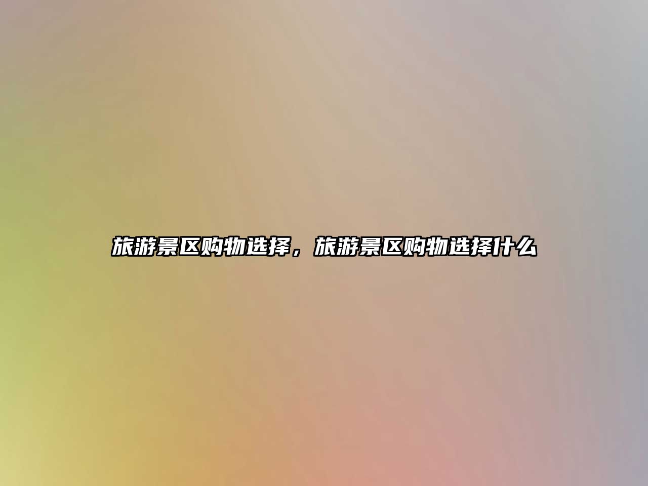 旅游景區購物選擇，旅游景區購物選擇什么