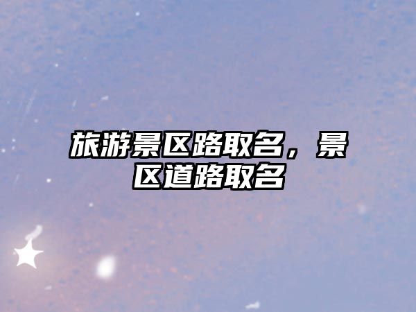 旅游景區路取名，景區道路取名