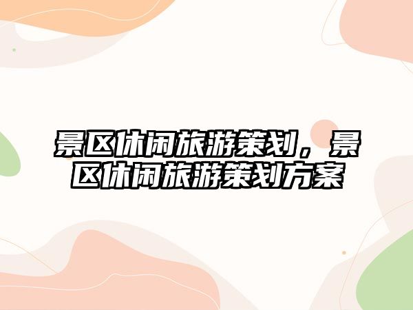 景區休閑旅游策劃，景區休閑旅游策劃方案