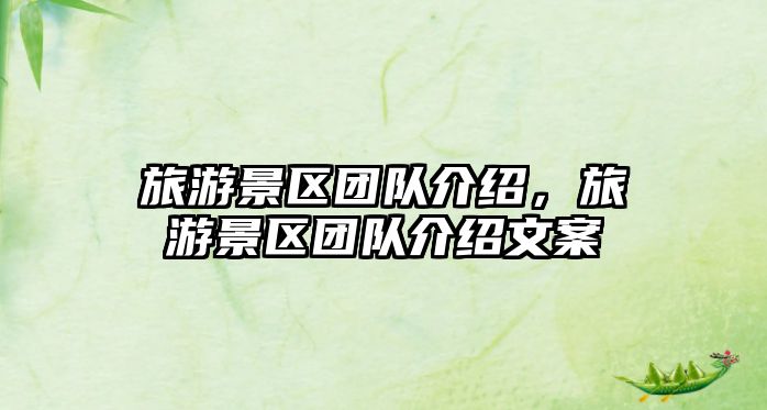 旅游景區(qū)團(tuán)隊(duì)介紹，旅游景區(qū)團(tuán)隊(duì)介紹文案