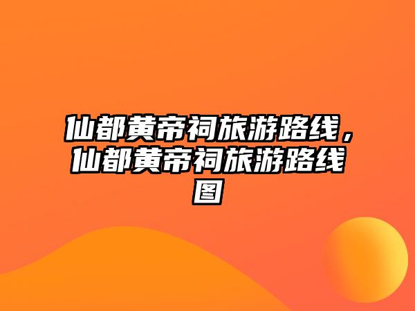 仙都黃帝祠旅游路線，仙都黃帝祠旅游路線圖