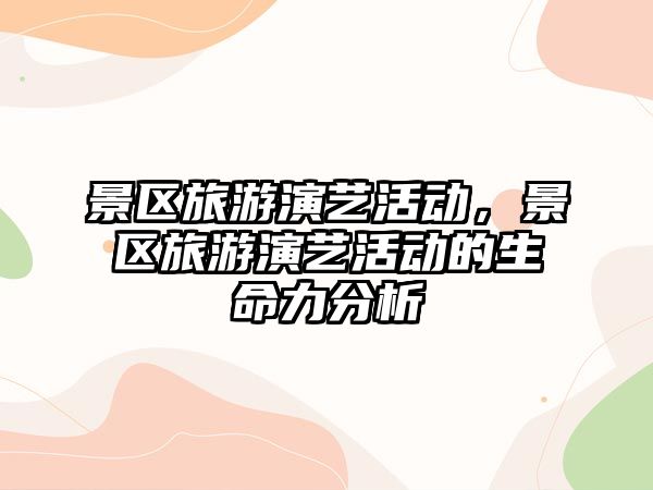 景區(qū)旅游演藝活動(dòng)，景區(qū)旅游演藝活動(dòng)的生命力分析