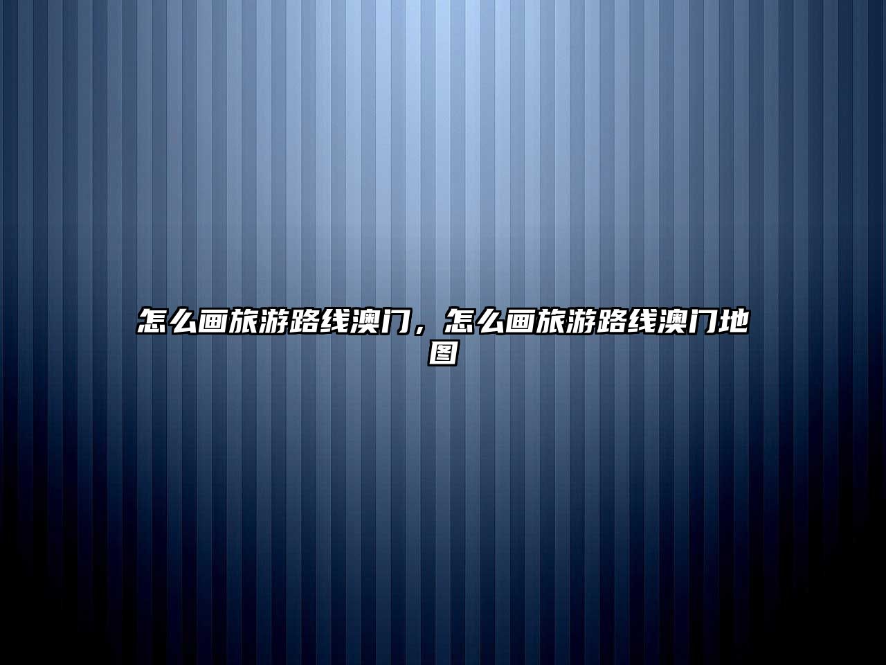 怎么畫(huà)旅游路線澳門(mén)，怎么畫(huà)旅游路線澳門(mén)地圖