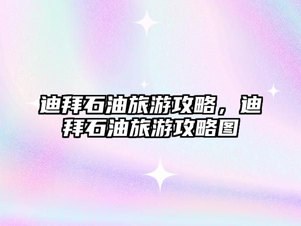 迪拜石油旅游攻略，迪拜石油旅游攻略圖