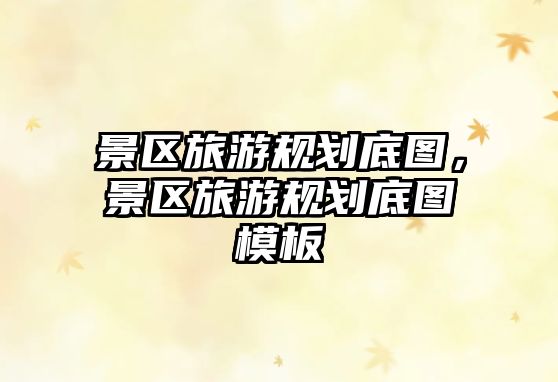 景區旅游規劃底圖，景區旅游規劃底圖模板