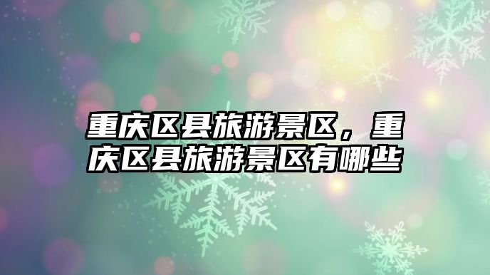 重慶區(qū)縣旅游景區(qū)，重慶區(qū)縣旅游景區(qū)有哪些
