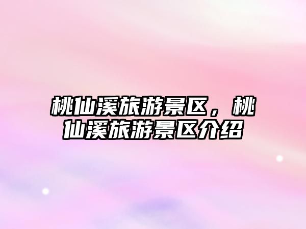 桃仙溪旅游景區(qū)，桃仙溪旅游景區(qū)介紹