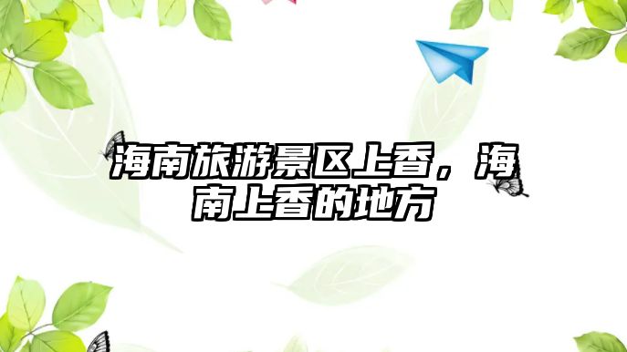 海南旅游景區(qū)上香，海南上香的地方