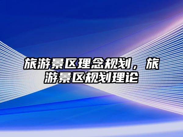 旅游景區理念規劃，旅游景區規劃理論