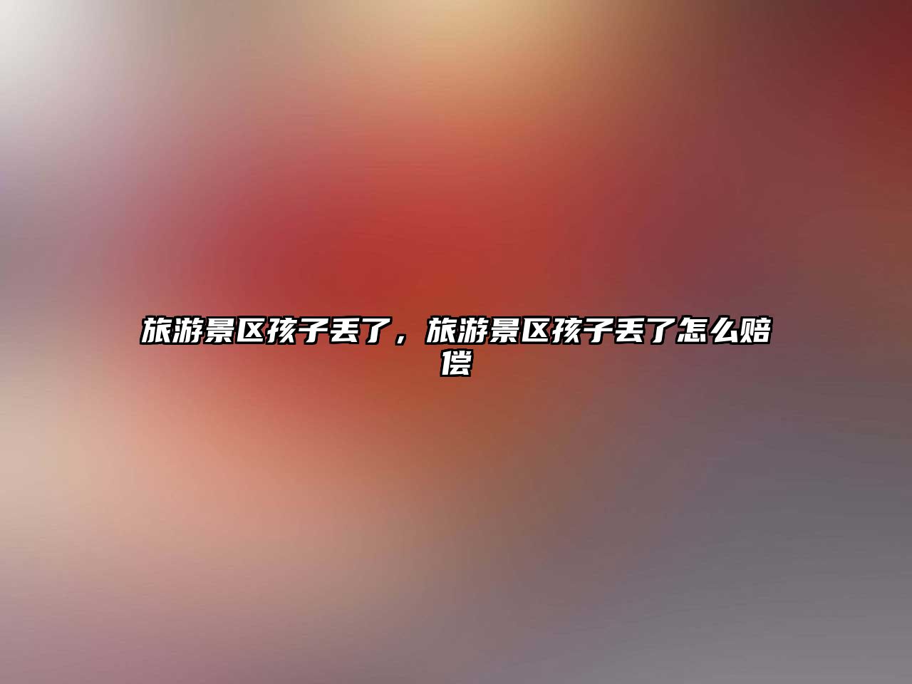 旅游景區孩子丟了，旅游景區孩子丟了怎么賠償