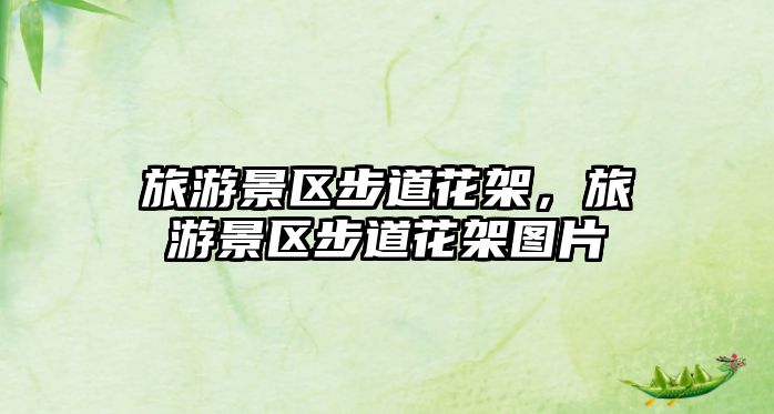 旅游景區步道花架，旅游景區步道花架圖片