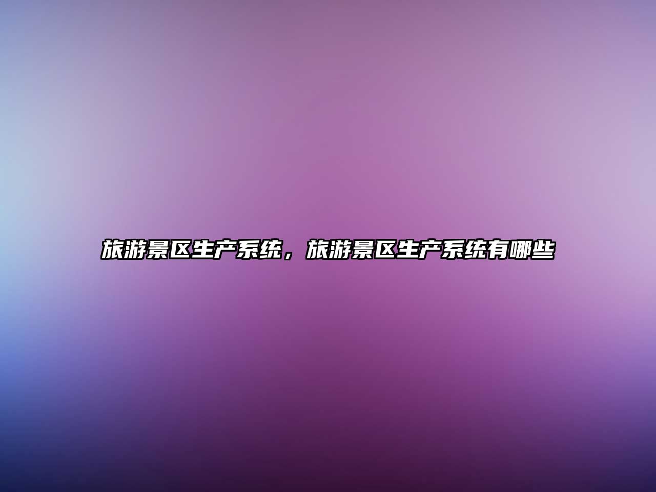 旅游景區(qū)生產(chǎn)系統(tǒng)，旅游景區(qū)生產(chǎn)系統(tǒng)有哪些