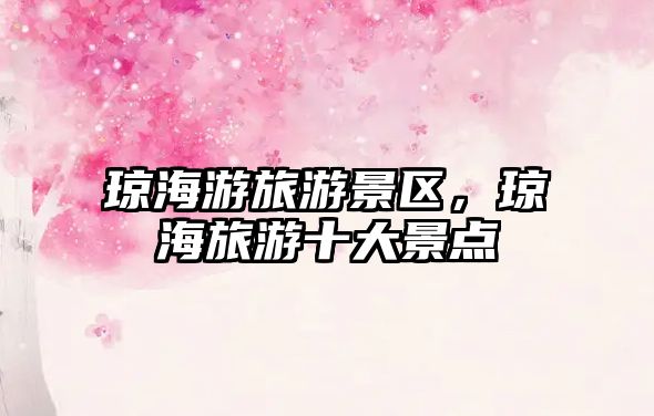 瓊海游旅游景區(qū)，瓊海旅游十大景點
