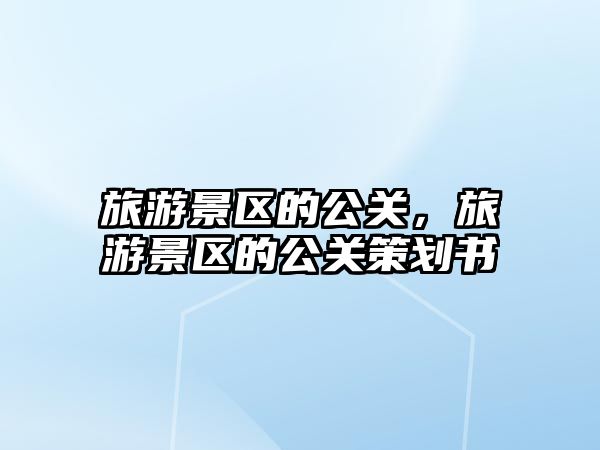 旅游景區(qū)的公關(guān)，旅游景區(qū)的公關(guān)策劃書
