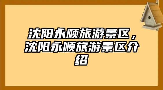 沈陽永順旅游景區(qū)，沈陽永順旅游景區(qū)介紹