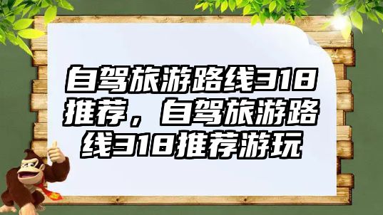 自駕旅游路線318推薦，自駕旅游路線318推薦游玩
