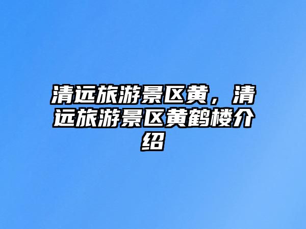 清遠旅游景區黃，清遠旅游景區黃鶴樓介紹