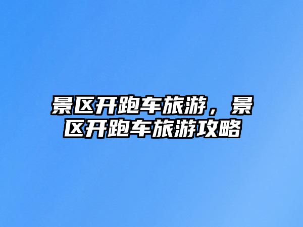 景區(qū)開跑車旅游，景區(qū)開跑車旅游攻略