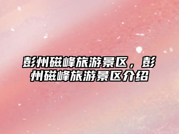 彭州磁峰旅游景區，彭州磁峰旅游景區介紹