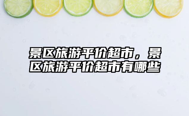 景區旅游平價超市，景區旅游平價超市有哪些