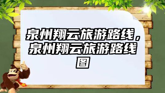 泉州翔云旅游路線，泉州翔云旅游路線圖