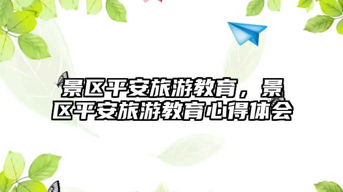 景區平安旅游教育，景區平安旅游教育心得體會