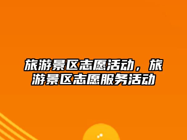 旅游景區志愿活動，旅游景區志愿服務活動