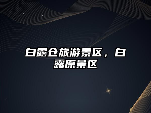 白露倉旅游景區，白露原景區