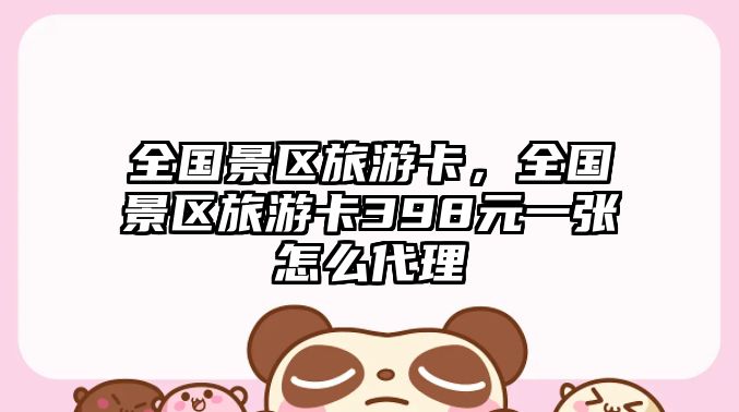全國景區(qū)旅游卡，全國景區(qū)旅游卡398元一張?jiān)趺创? class=