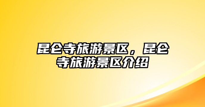 昆侖寺旅游景區(qū)，昆侖寺旅游景區(qū)介紹
