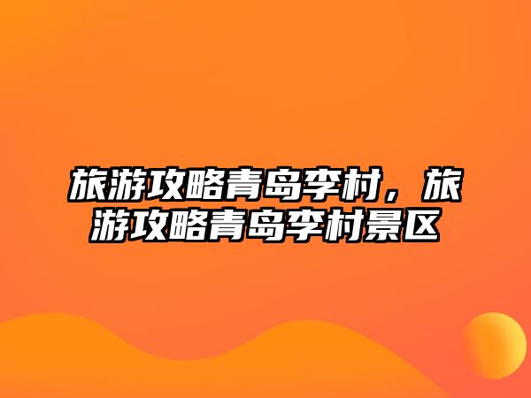 旅游攻略青島李村，旅游攻略青島李村景區
