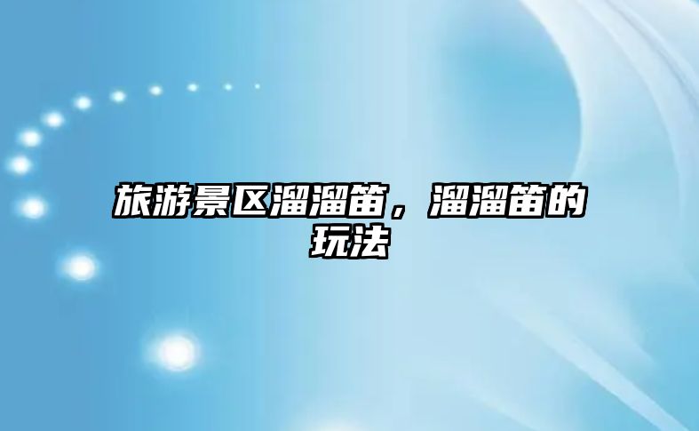 旅游景區溜溜笛，溜溜笛的玩法