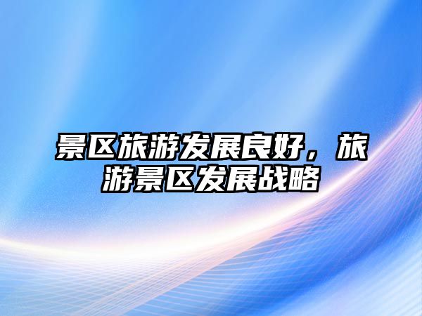 景區旅游發展良好，旅游景區發展戰略