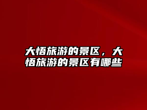 大悟旅游的景區(qū)，大悟旅游的景區(qū)有哪些
