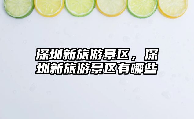 深圳新旅游景區，深圳新旅游景區有哪些