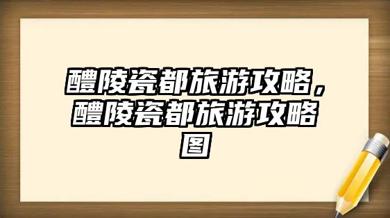 醴陵瓷都旅游攻略，醴陵瓷都旅游攻略圖