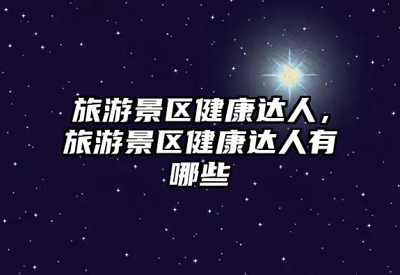 旅游景區健康達人，旅游景區健康達人有哪些