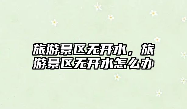 旅游景區無開水，旅游景區無開水怎么辦