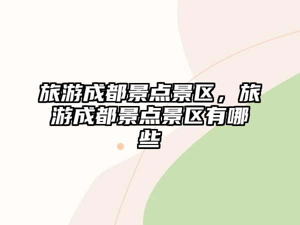 旅游成都景點景區，旅游成都景點景區有哪些