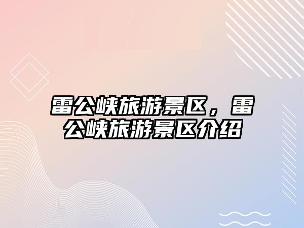 雷公峽旅游景區，雷公峽旅游景區介紹