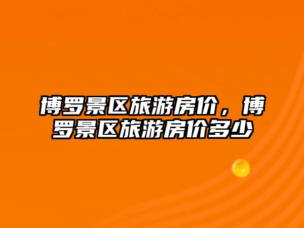 博羅景區旅游房價，博羅景區旅游房價多少