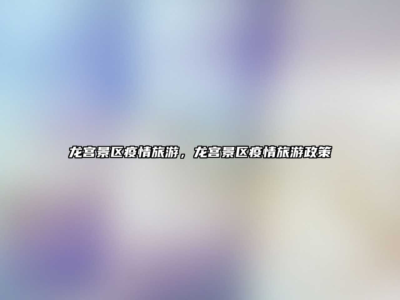 龍宮景區疫情旅游，龍宮景區疫情旅游政策