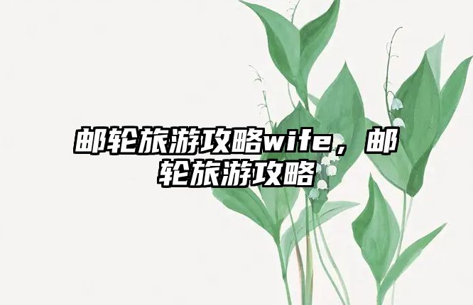 郵輪旅游攻略wife，郵輪旅游攻略