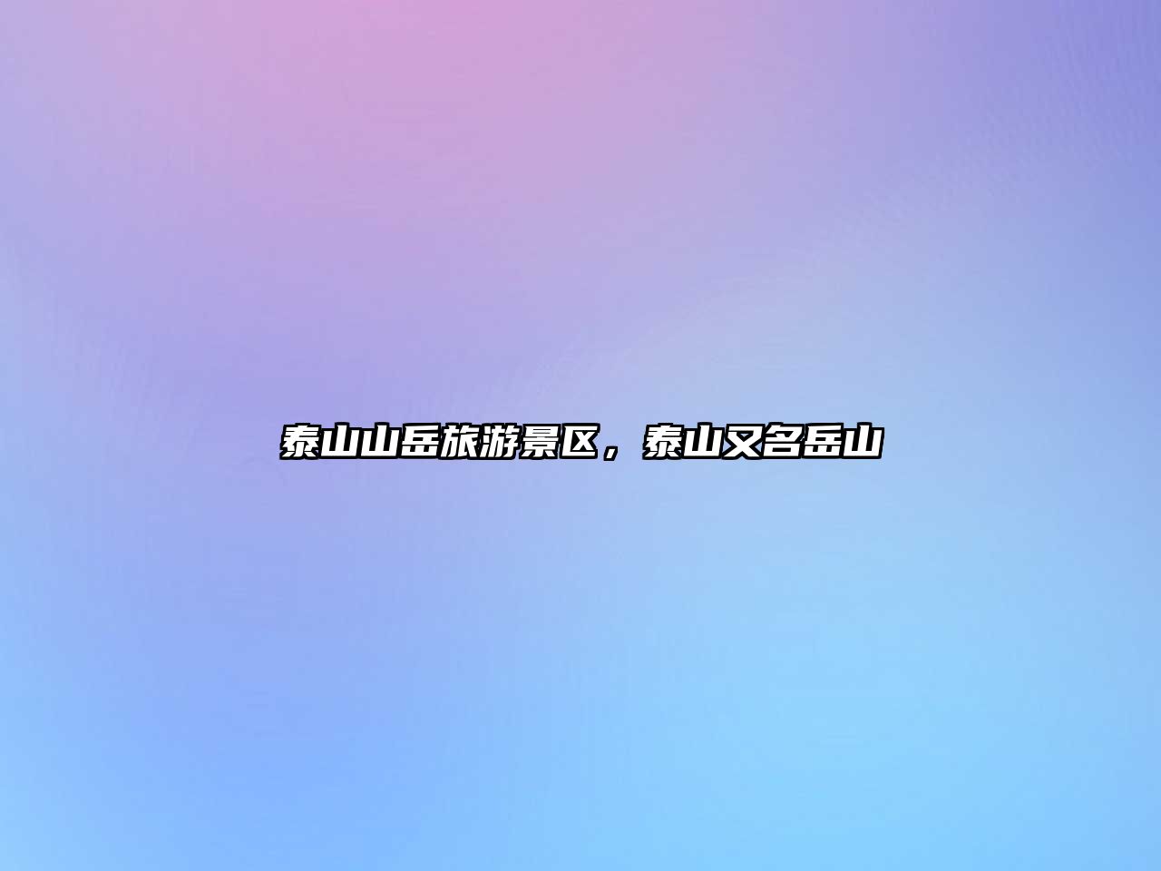 泰山山岳旅游景區，泰山又名岳山